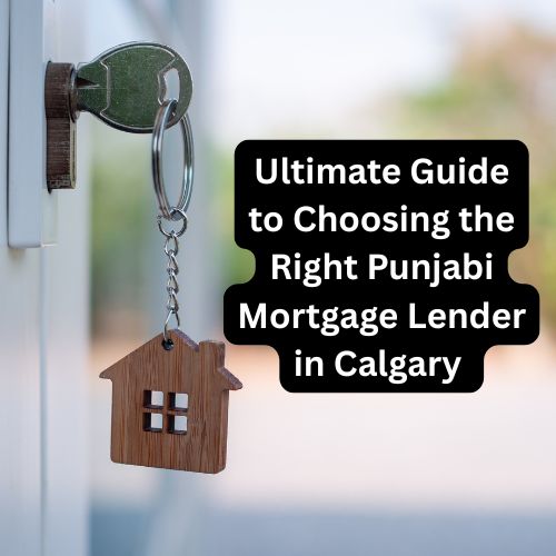 Ultimate Guide to Choosing the Right Punjabi Mortgage Lender in Calgary